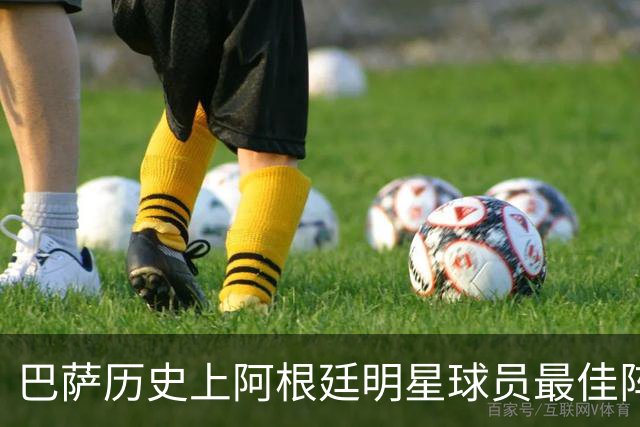 巴萨历史上阿根廷明星球员最佳阵容评选：梅西与马拉多纳共襄盛举